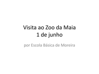 Visita ao Zoo da Maia
      1 de junho
por Escola Básica de Moreira
 