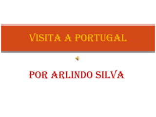POR ARLINDO SILVA VISITA A PORTUGAL 