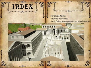Forum de Roma:
Reunião do senado
Fora: Celebravam grandes acontecimentos
 
