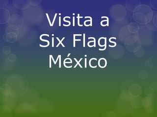 Visita a
Six Flags
 México
 