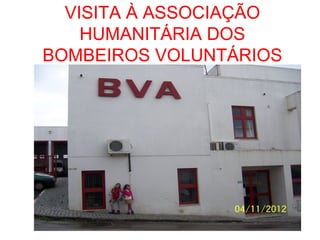 VISITA À ASSOCIAÇÃO
    HUMANITÁRIA DOS
BOMBEIROS VOLUNTÁRIOS
         DE AVIS
 