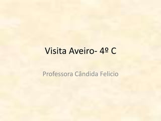 Visita Aveiro- 4º C Professora Cândida Felicio 