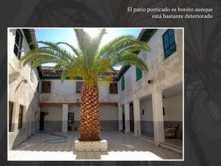 El patio porticado es bonito aunque
está bastante deteriorado

 
