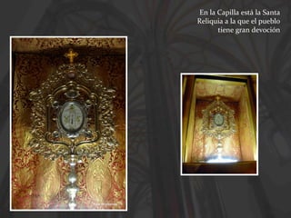 En la Capilla está la Santa
Reliquia a la que el pueblo
tiene gran devoción

Foto de internet

 