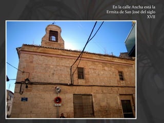 En la calle Ancha está la
Ermita de San José del siglo
XVII

 