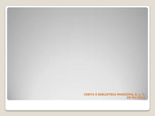 VISITA À BIBLIOTECA MUNICIPAL A. L. V.23/04/2010