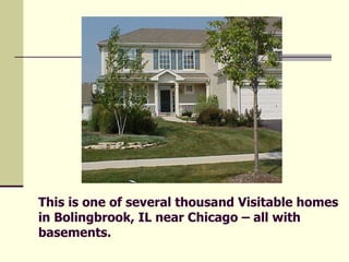 This is one of several thousand Visitable homes in Bolingbrook, IL near Chicago – all with basements. 