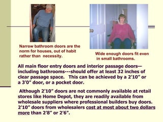 All main floor entry doors and interior passage doors—including bathrooms---should offer at least 32 inches of clear passa...