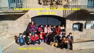 Os nenos e nenas de 3ºB visitan a casa
do escudo.
Curso 2012-2013
 