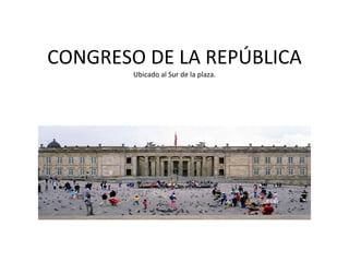 CONGRESO DE LA REPÚBLICA Ubicado al Sur de la plaza. 
