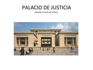 PALACIO DE JUSTICIA Ubicado al norte de la Plaza. 