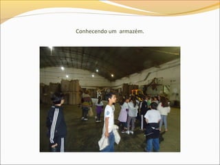 Conhecendo um armazém.
 