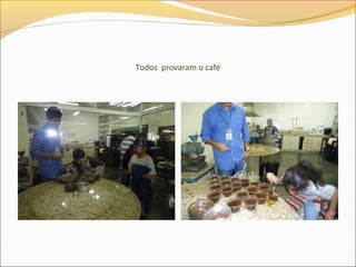 Todos provaram o café
 