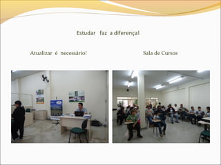 Estudar faz a diferença!
Atualizar é necessário! Sala de Cursos
 
