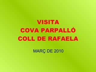 VISITA COVA PARPALLÓ COLL DE RAFAELA MARÇ DE 2010 