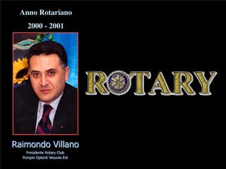 Raimondo Villano
Presidente Rotary Club
Pompei Oplonti Vesuvio Est
Anno Rotariano
2000 - 2001
 