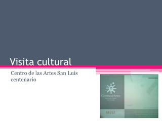 Visita cultural Centro de las Artes San Luis centenario 