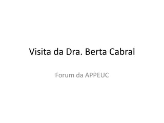 VisitadaDra. Berta Cabral Forum da APPEUC 