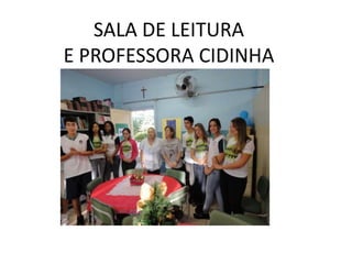 SALA DE LEITURA
E PROFESSORA CIDINHA
 