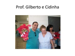 Prof. Gilberto e Cidinha
 