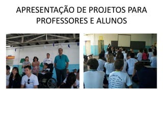 APRESENTAÇÃO DE PROJETOS PARA
    PROFESSORES E ALUNOS
 
