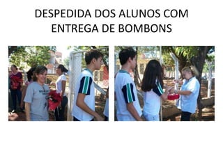 DESPEDIDA DOS ALUNOS COM
   ENTREGA DE BOMBONS
 