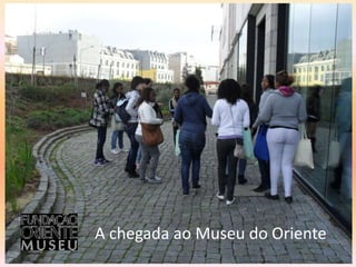 A chegada ao Museu do Oriente
 