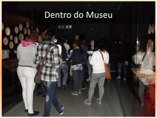 Dentro do Museu
 