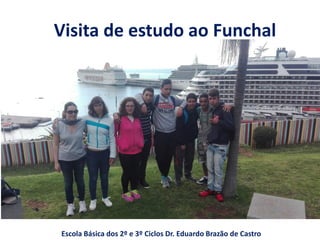 Visita de estudo ao Funchal
Escola Básica dos 2º e 3º Ciclos Dr. Eduardo Brazão de Castro
 