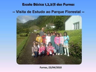 Escola Básica 1,2,3/JI das Furnas -- Visita de Estudo ao Parque Florestal -- Furnas, 23/04/2010 