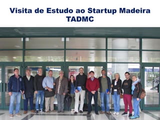 Visita de Estudo ao Startup Madeira
TADMC
 