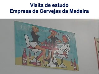 Visita de estudo
Empresa de Cervejas da Madeira
 