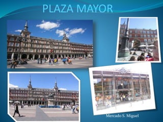 PLAZA MAYOR
Mercado S. Miguel