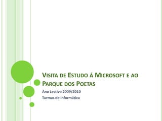 Visita de Estudo á Microsoft e ao Parque dos Poetas Ano Lectivo 2009/2010 Turmas de Informática 
