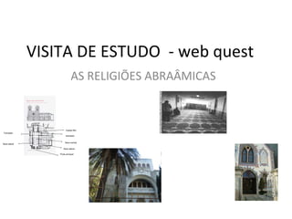 VISITA DE ESTUDO  - web quest AS RELIGIÕES ABRAÂMICAS 