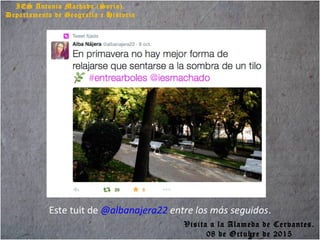 IES Antonio Machado (Soria).
Departamento de Geografía e Historia
Este tuit de @albanajera22 entre los más seguidos.
Visita a la Alameda de Cervantes.
08 de Octubre de 2015
 