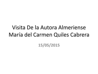Visita De la Autora Almeriense
María del Carmen Quiles Cabrera
15/05/2015
 