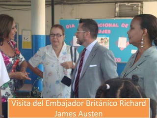 Visita del Embajador Británico Richard
             James Austen
 