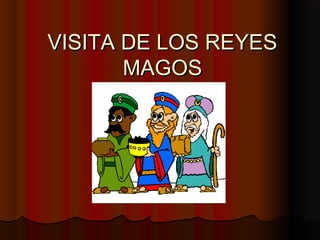 VISITA DE LOS REYES
MAGOS

 
