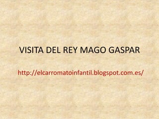 VISITA DEL REY MAGO GASPAR

http://elcarromatoinfantil.blogspot.com.es/
 