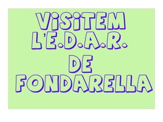 VISITEM
L’E.D.A.R.
DE
FONDARELLA

 