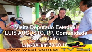Visita Deputado Estadual
LUIS AUGUSTO, PP, Comunidade
Sobradinho
Laje-BA, em 30.10.16
 