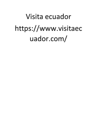 Visita ecuador
https://www.visitaec
uador.com/
 