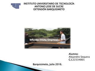 INSTITUTO UNIVERSITARIO DE TECNOLOGÍA
ANTONIO JOSE DE SUCRE
EXTENSIÓN BARQUISIMETO
Barquisimeto, Julio 2016.
Alumno:
Alejandro Sequera
C.I.22334865
 