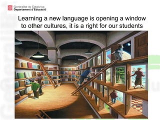 Learning a new language is opening a window  to other cultures, it is a right for our students  and a benefit for the whole community 