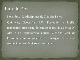 No âmbito das disciplinas de Ciências Físico
Químicas, Geografia, E.V., Português e Inglês,
realizamos uma visita de estud...