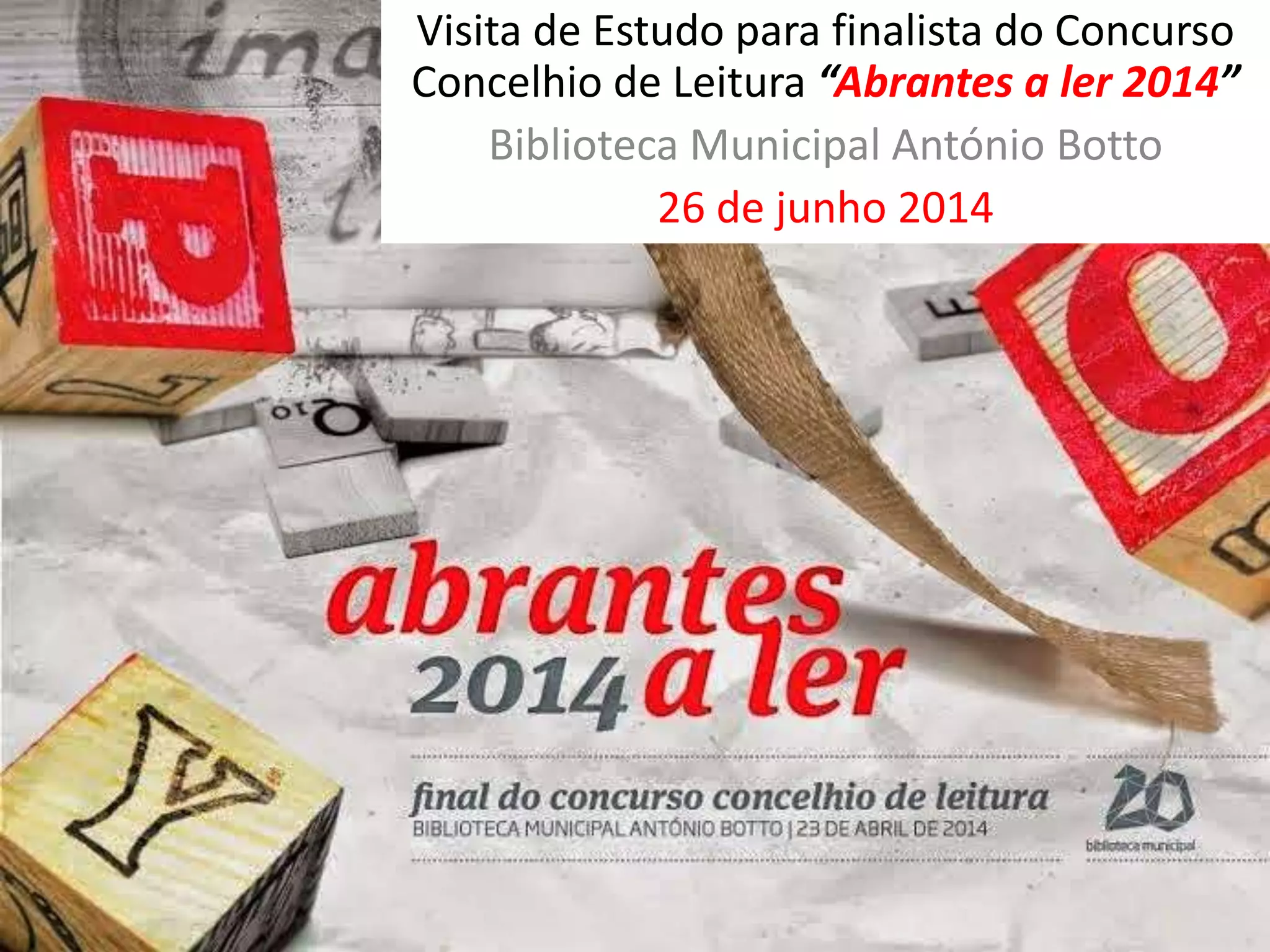 Visita de Estudo para finalista do Concurso
Concelhio de Leitura “Abrantes a ler 2014”
Biblioteca Municipal António Botto
26 de junho 2014