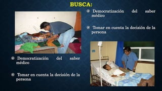 BUSCA:
 Democratización del saber
médico
 Tomar en cuenta la decisión de la
persona
 Democratización del saber
médico
 Tomar en cuenta la decisión de la
persona
 