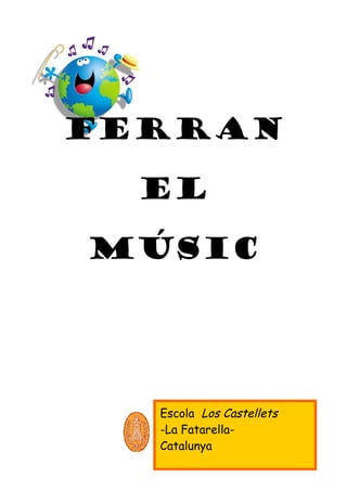 Ferran

  el

músic




  Escola Los Castellets
  -La Fatarella-
  Catalunya
 