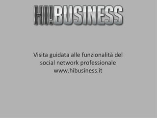 Visita guidata alle funzionalità del social network professionale www.hibusiness.it 